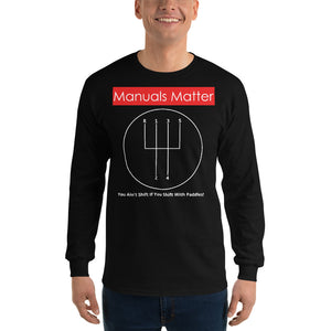 You Ain't Shift If You Shift With Paddles! "Shift Talk" Collection Long Sleeve T-Shirt With A 5 Speed Shift Pattern Front And Manuals Matter Hashtags On The Back